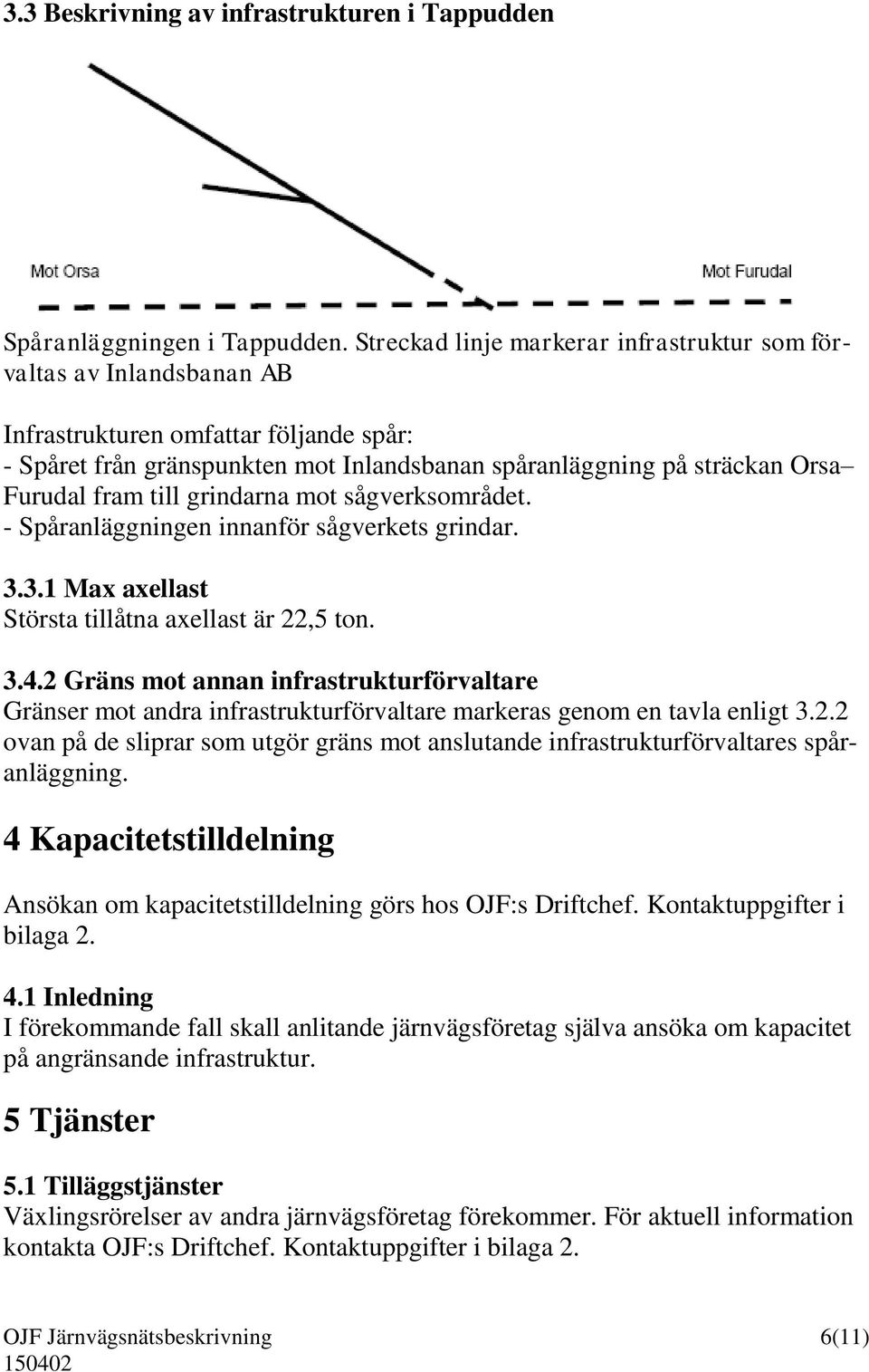 till grindarna mot sågverksområdet. - Spåranläggningen innanför sågverkets grindar. 3.3.1 Max axellast Största tillåtna axellast är 22,5 ton. 3.4.