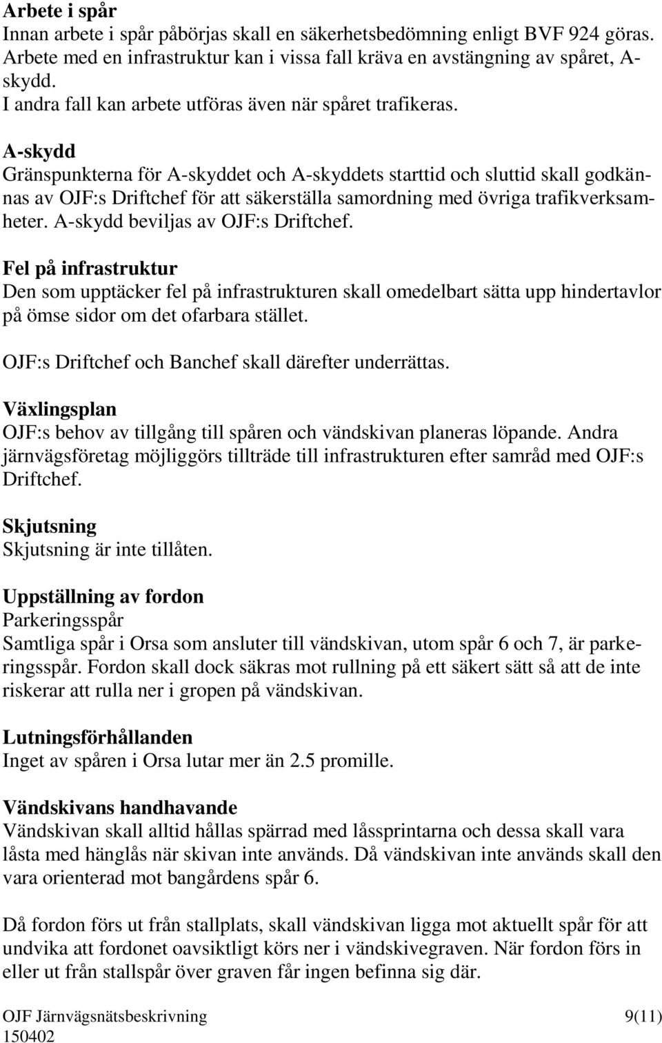 A-skydd Gränspunkterna för A-skyddet och A-skyddets starttid och sluttid skall godkännas av OJF:s Driftchef för att säkerställa samordning med övriga trafikverksamheter.