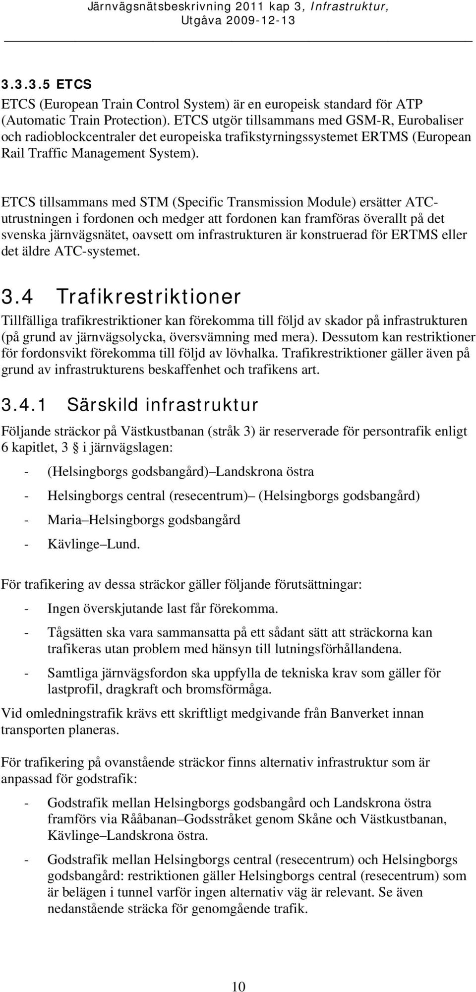 ETCS tillsammans med STM (Specific Transmission Module) ersätter ATCutrustningen i fordonen och medger att fordonen kan framföras överallt på det svenska järnvägsnätet, oavsett om infrastrukturen är