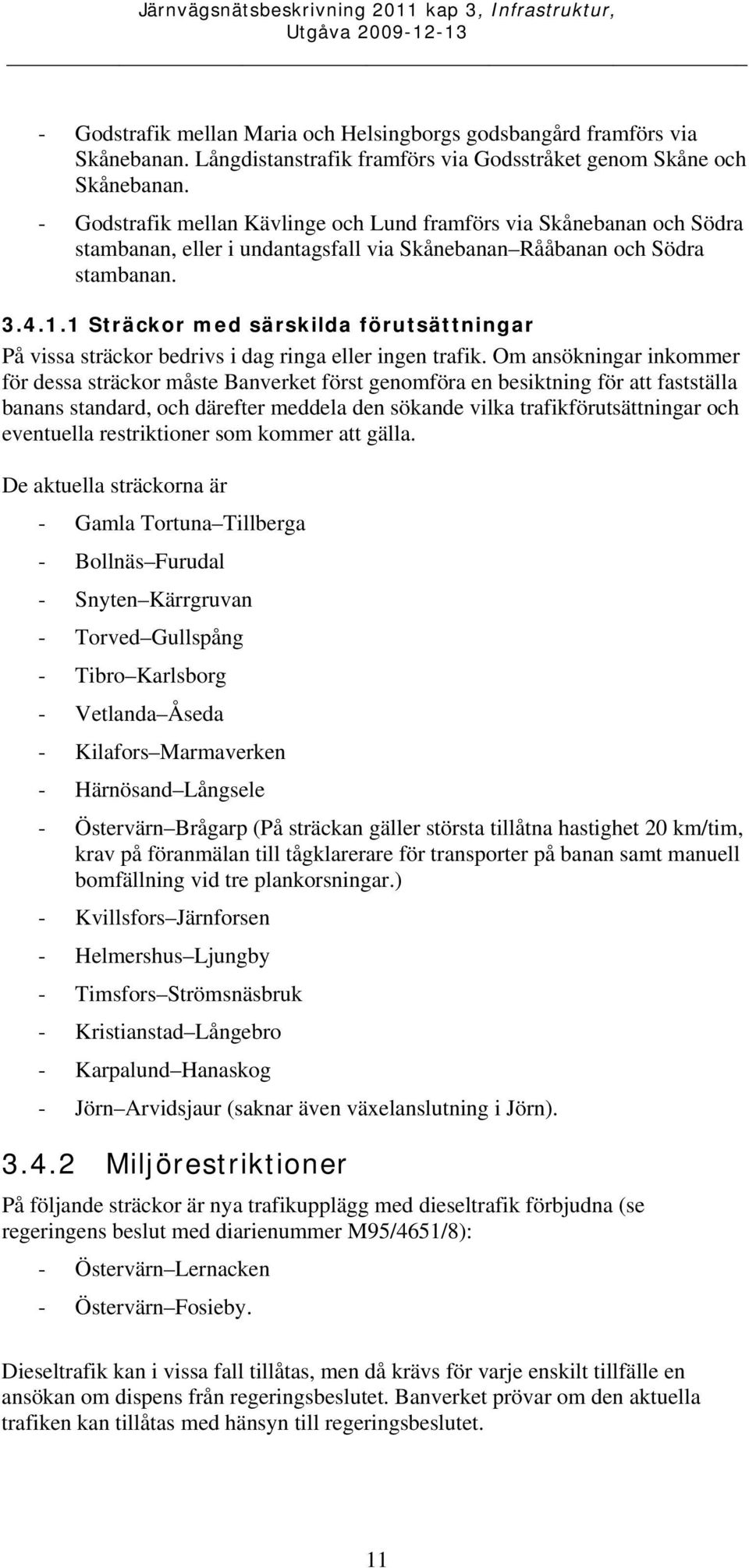 1 Sträckor med särskilda förutsättningar På vissa sträckor bedrivs i dag ringa eller ingen trafik.