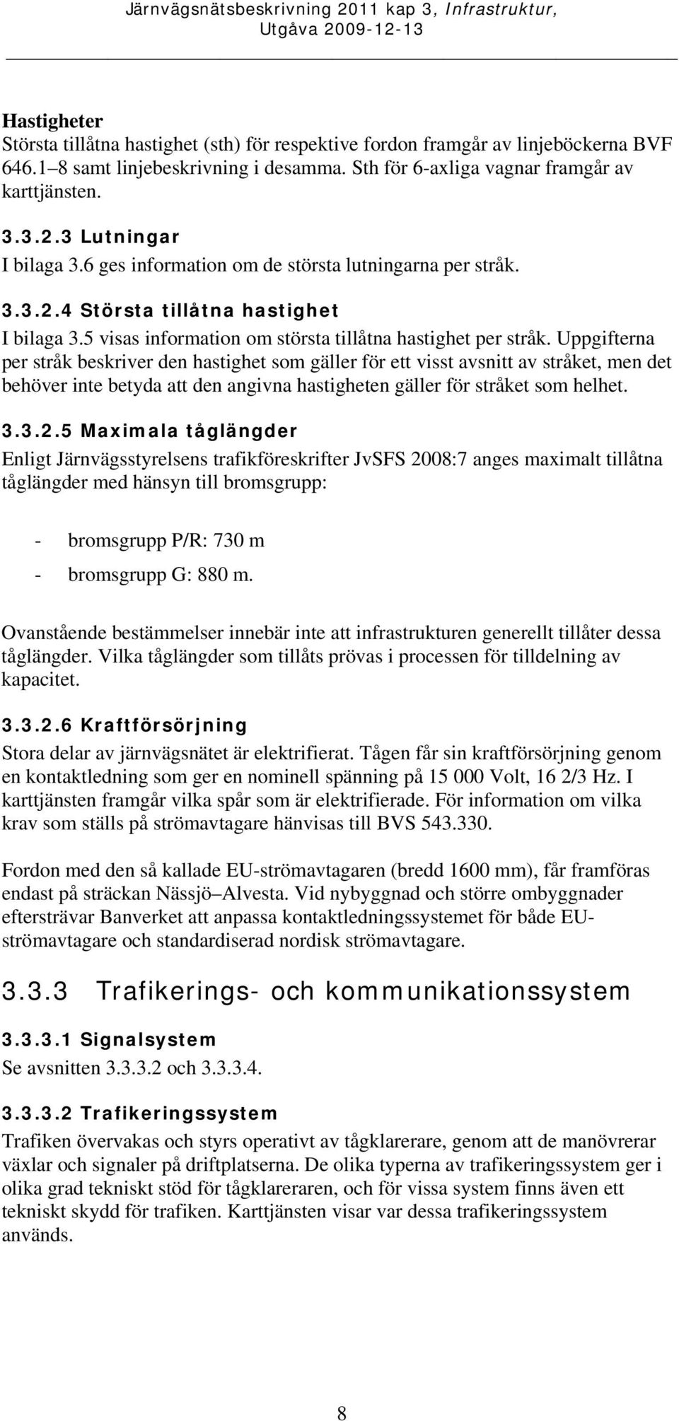 Uppgifterna per stråk beskriver den hastighet som gäller för ett visst avsnitt av stråket, men det behöver inte betyda att den angivna hastigheten gäller för stråket som helhet. 3.3.2.