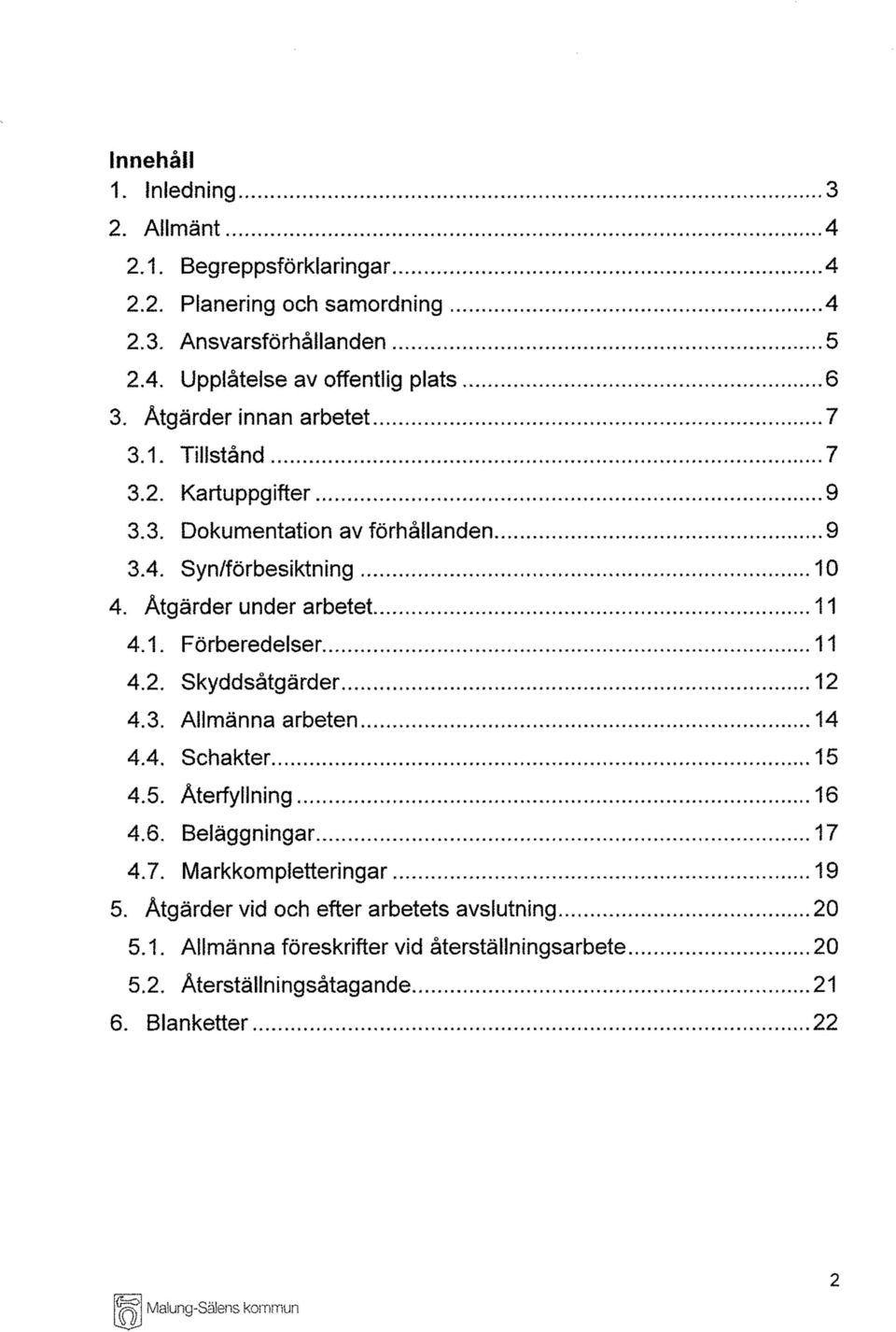 2. Skyddsåtgärder.. 12 4.3. Allmänna arbeten 14 4.4. Schakter 15 4.5. Återfyllning..., 16 4.6. Beläggningar 17 4.7. Markkompietteringar 19 5.