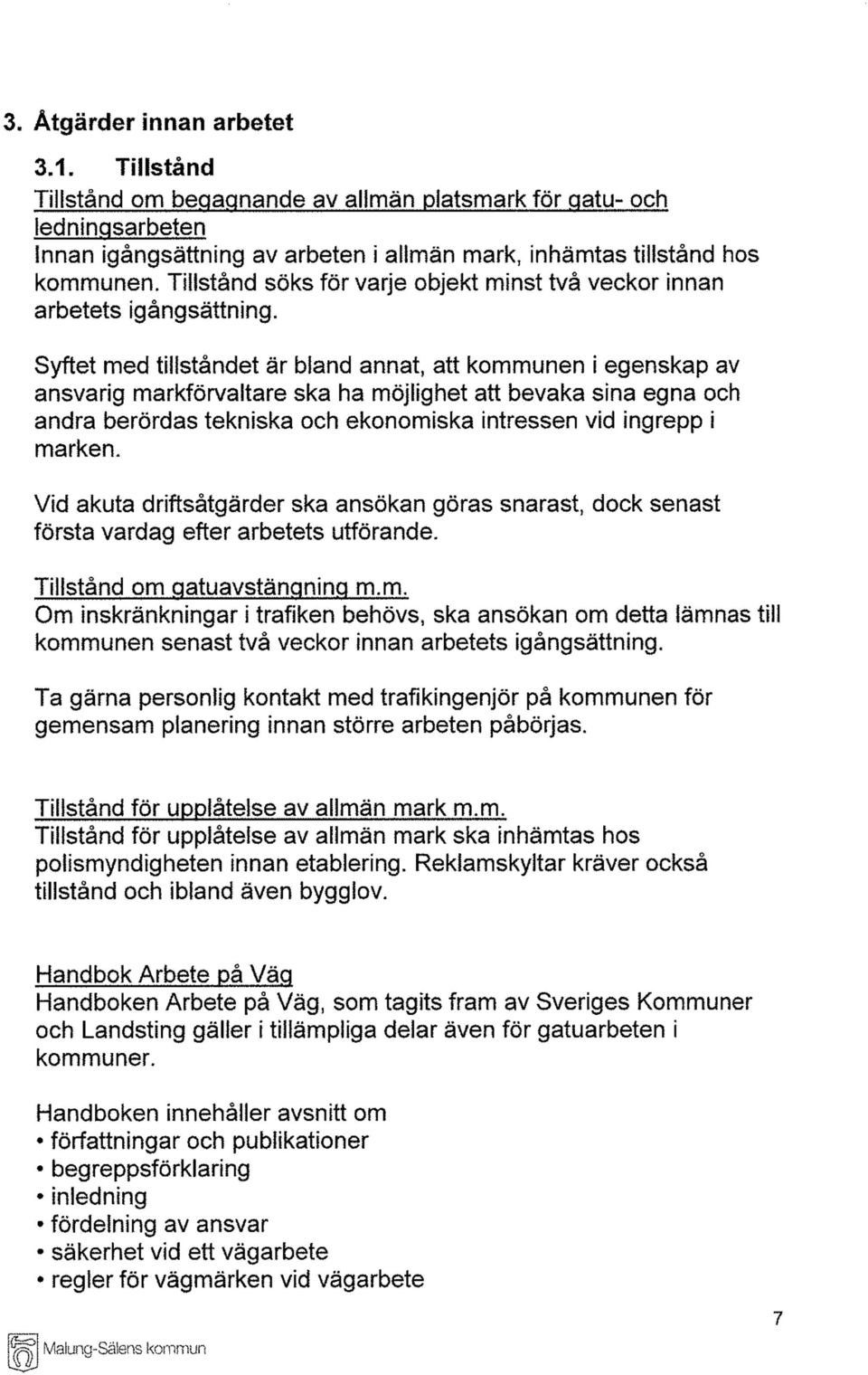 Syftet med tillståndet är bland annat, att kommunen i egenskap av ansvarig markförvaltare ska ha möjlighet att bevaka sina egna och andra berördas tekniska och ekonomiska intressen vid ingrepp i