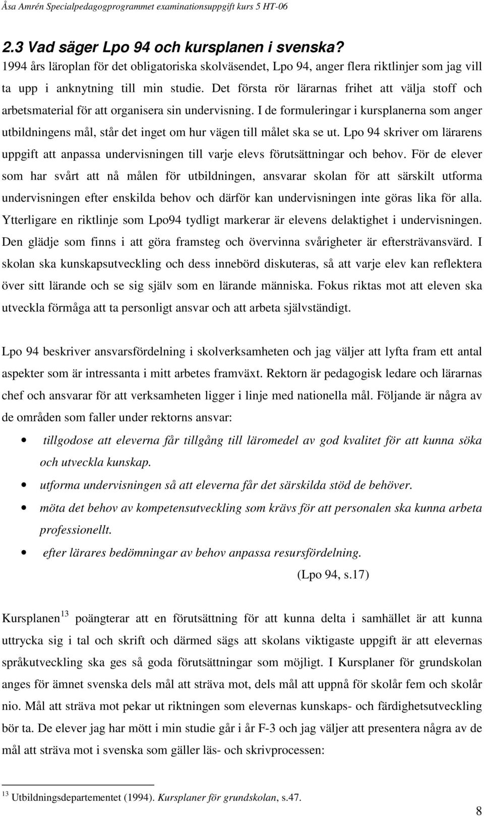 I de formuleringar i kursplanerna som anger utbildningens mål, står det inget om hur vägen till målet ska se ut.