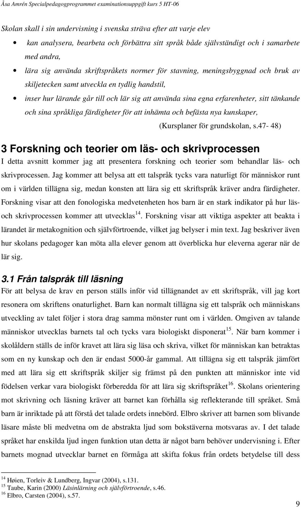 språkliga färdigheter för att inhämta och befästa nya kunskaper, (Kursplaner för grundskolan, s.