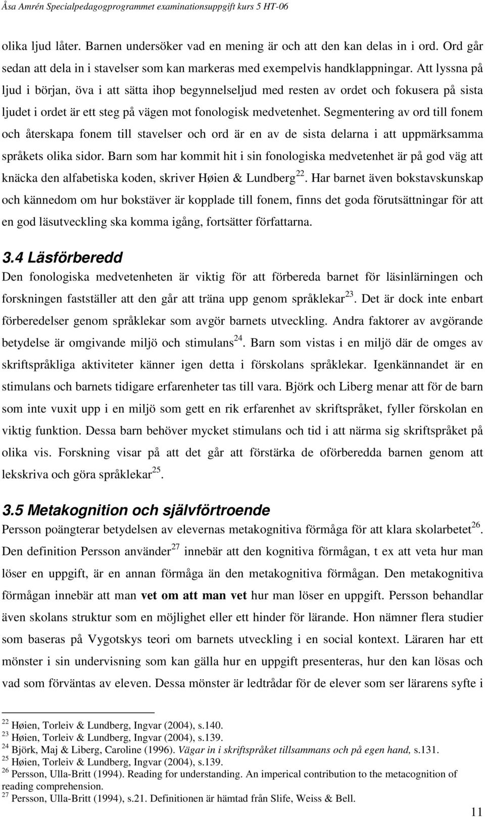 Segmentering av ord till fonem och återskapa fonem till stavelser och ord är en av de sista delarna i att uppmärksamma språkets olika sidor.