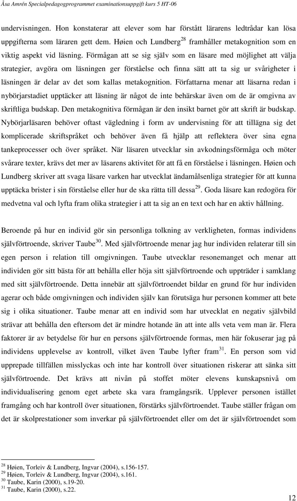 Förmågan att se sig själv som en läsare med möjlighet att välja strategier, avgöra om läsningen ger förståelse och finna sätt att ta sig ur svårigheter i läsningen är delar av det som kallas