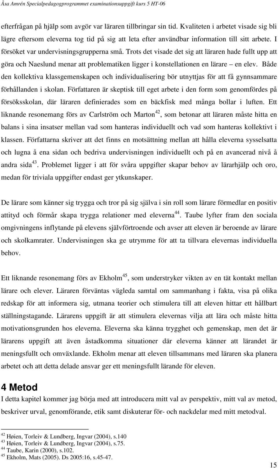 Både den kollektiva klassgemenskapen och individualisering bör utnyttjas för att få gynnsammare förhållanden i skolan.