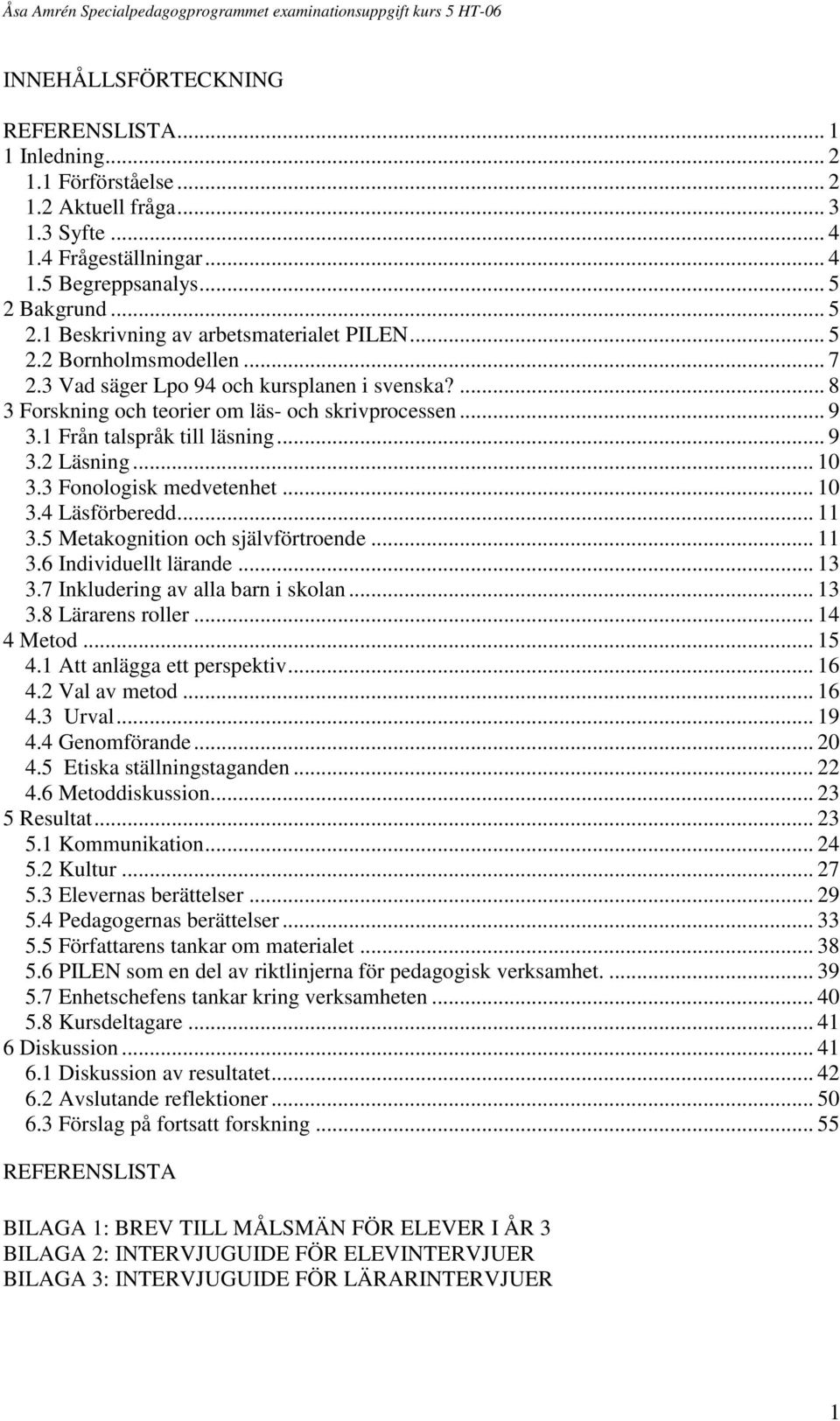 1 Från talspråk till läsning... 9 3.2 Läsning... 10 3.3 Fonologisk medvetenhet... 10 3.4 Läsförberedd... 11 3.5 Metakognition och självförtroende... 11 3.6 Individuellt lärande... 13 3.