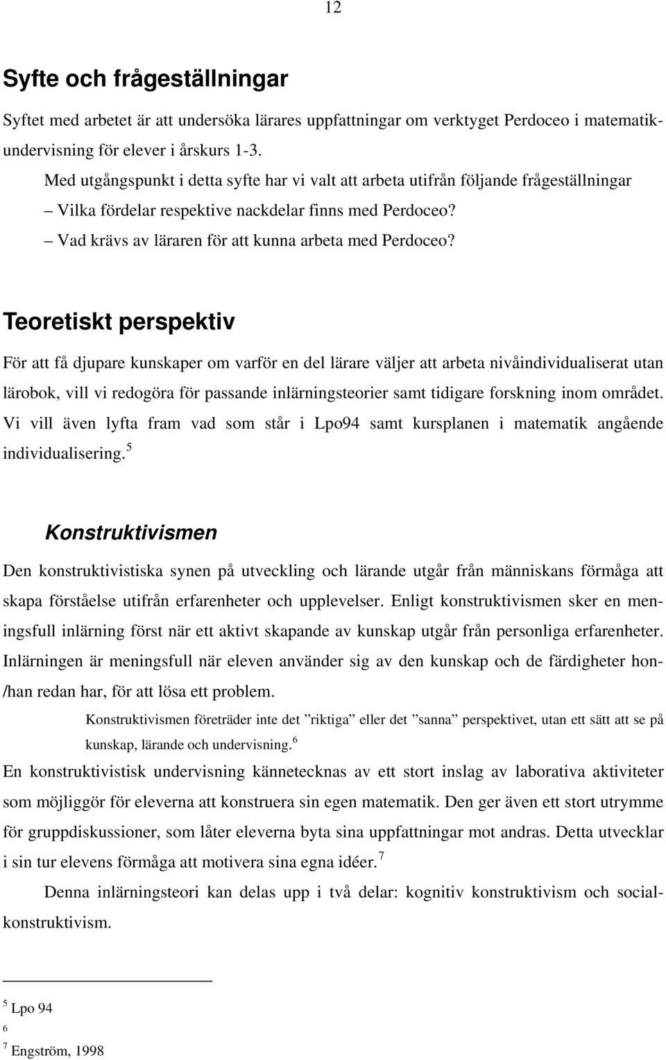 Teoretiskt perspektiv För att få djupare kunskaper om varför en del lärare väljer att arbeta nivåindividualiserat utan lärobok, vill vi redogöra för passande inlärningsteorier samt tidigare forskning