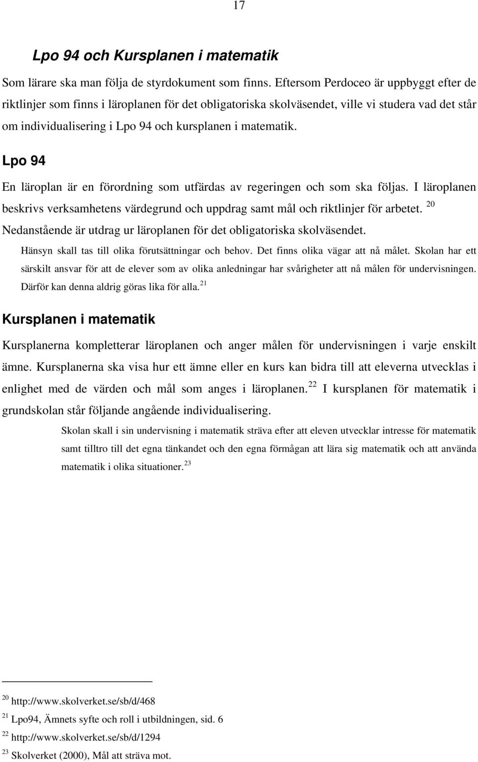 Lpo 94 En läroplan är en förordning som utfärdas av regeringen och som ska följas. I läroplanen beskrivs verksamhetens värdegrund och uppdrag samt mål och riktlinjer för arbetet.