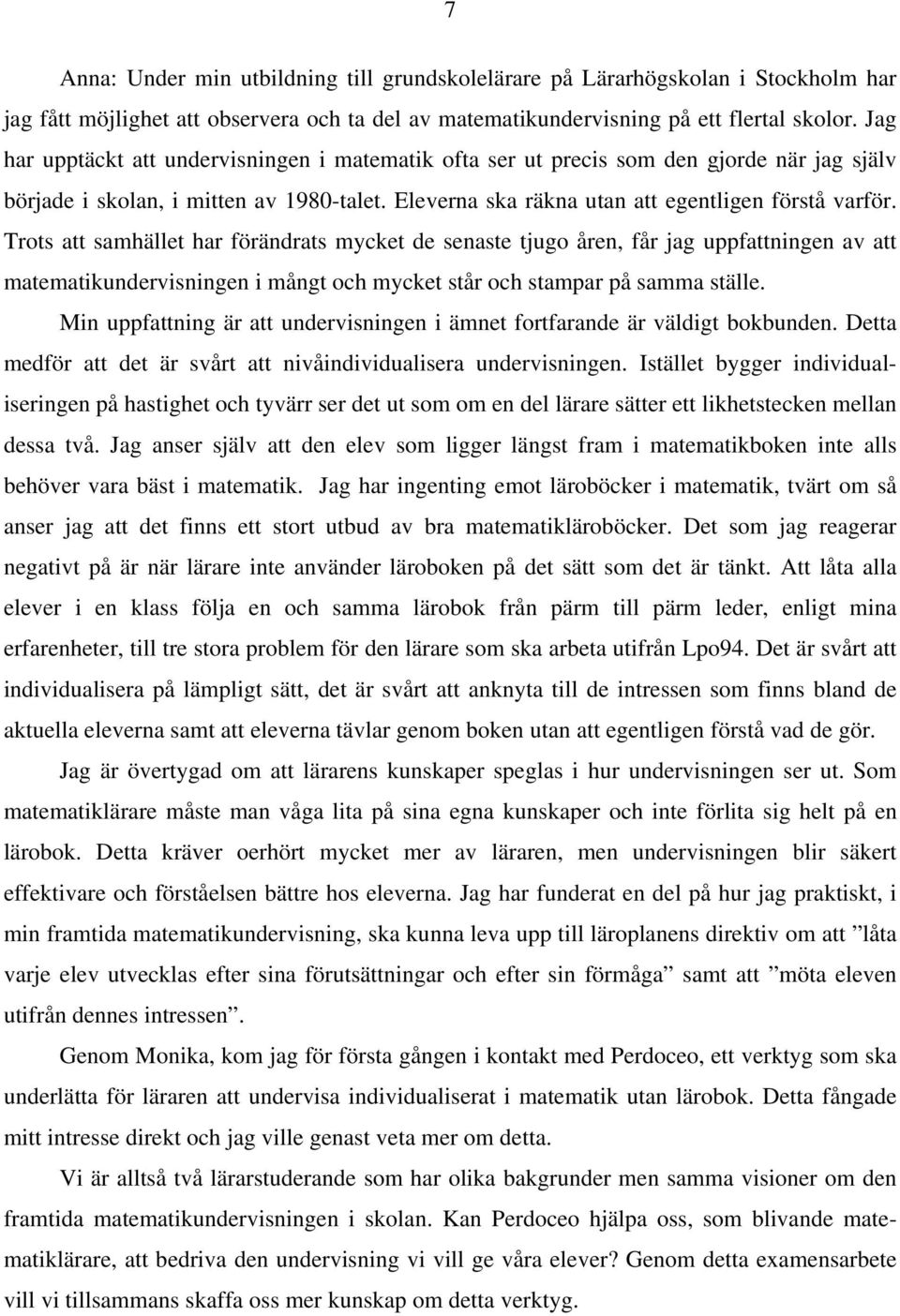 Trots att samhället har förändrats mycket de senaste tjugo åren, får jag uppfattningen av att matematikundervisningen i mångt och mycket står och stampar på samma ställe.