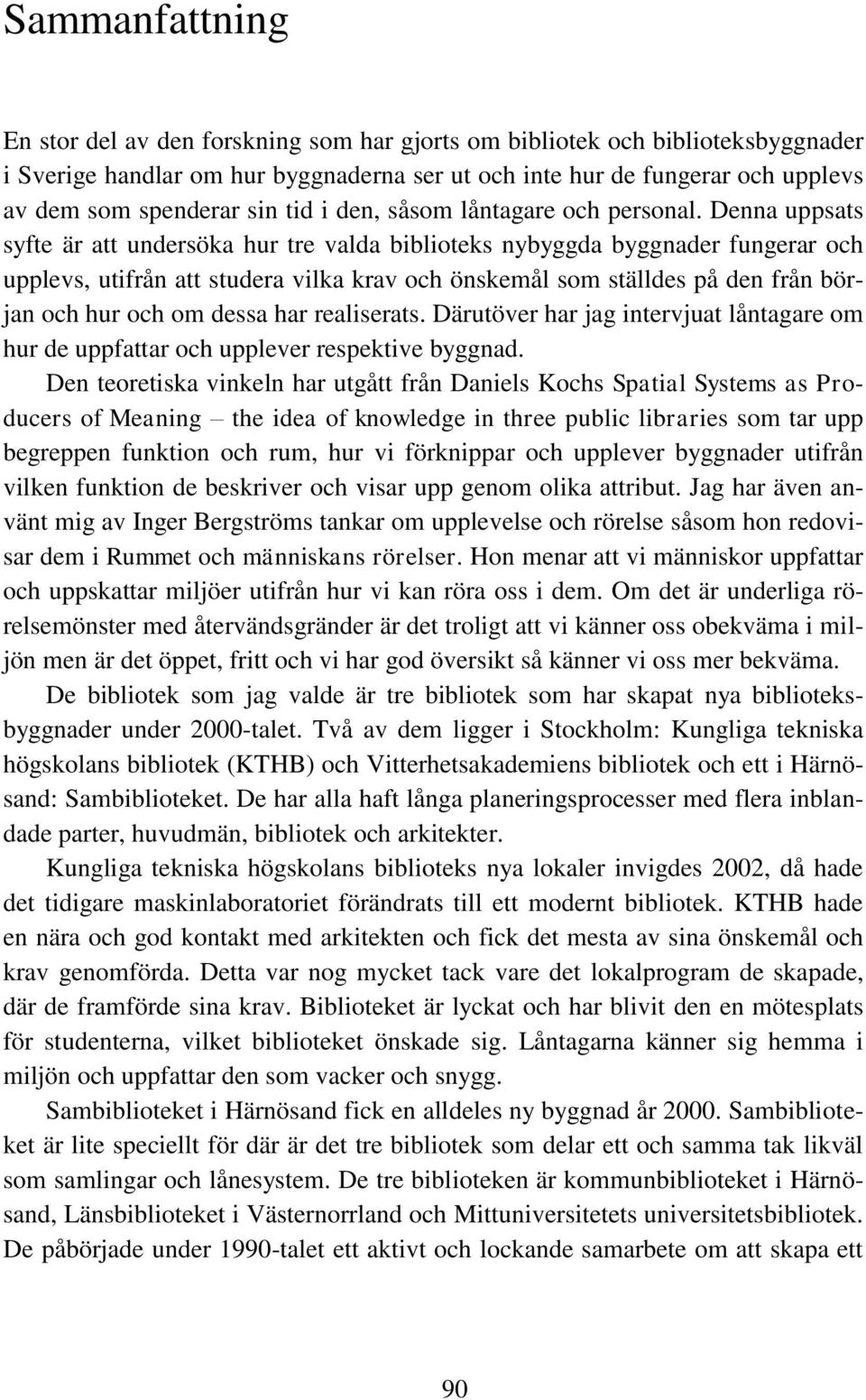 Denna uppsats syfte är att undersöka hur tre valda biblioteks nybyggda byggnader fungerar och upplevs, utifrån att studera vilka krav och önskemål som ställdes på den från början och hur och om dessa