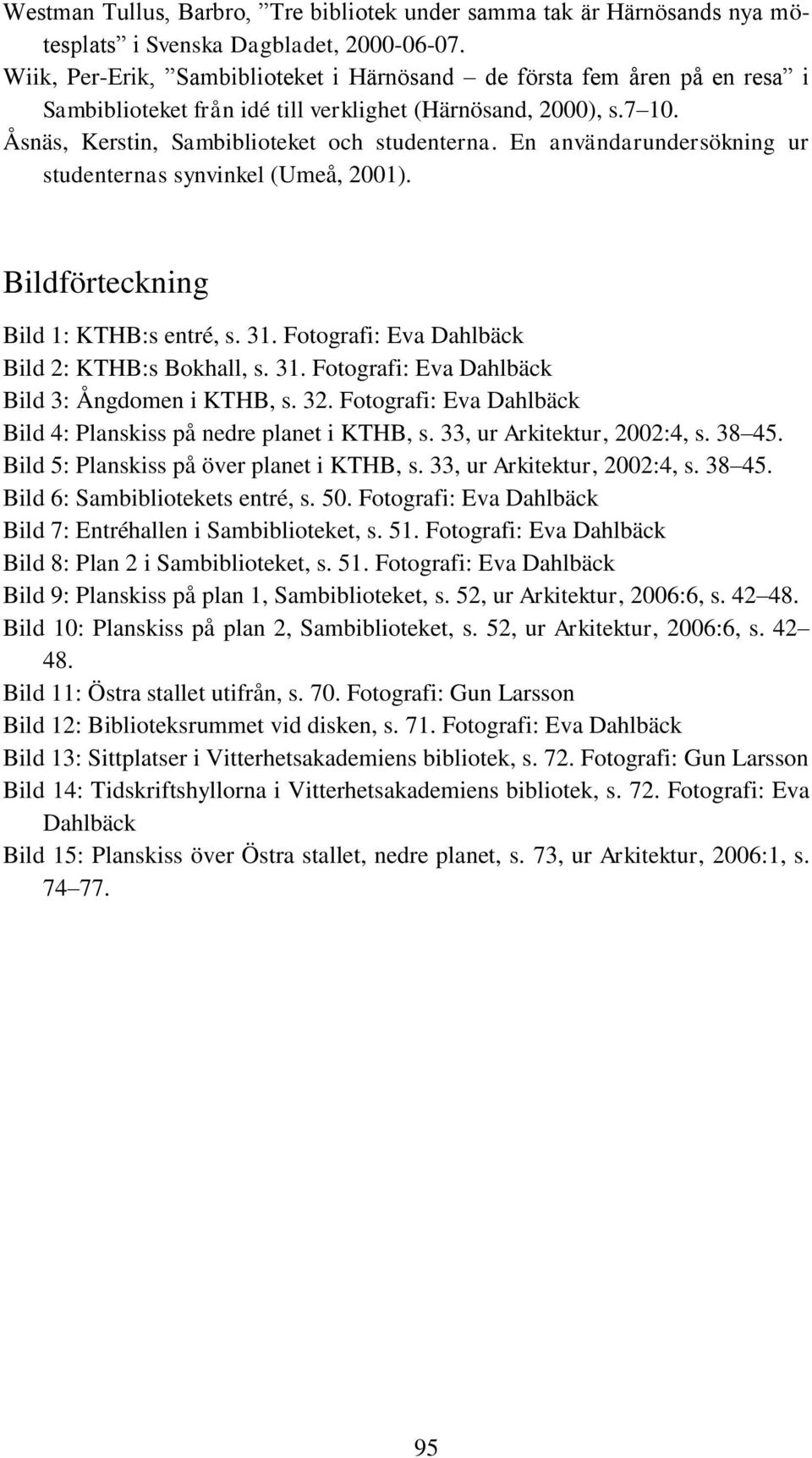 En användarundersökning ur studenternas synvinkel (Umeå, 2001). Bildförteckning Bild 1: KTHB:s entré, s. 31. Fotografi: Eva Dahlbäck Bild 2: KTHB:s Bokhall, s. 31. Fotografi: Eva Dahlbäck Bild 3: Ångdomen i KTHB, s.