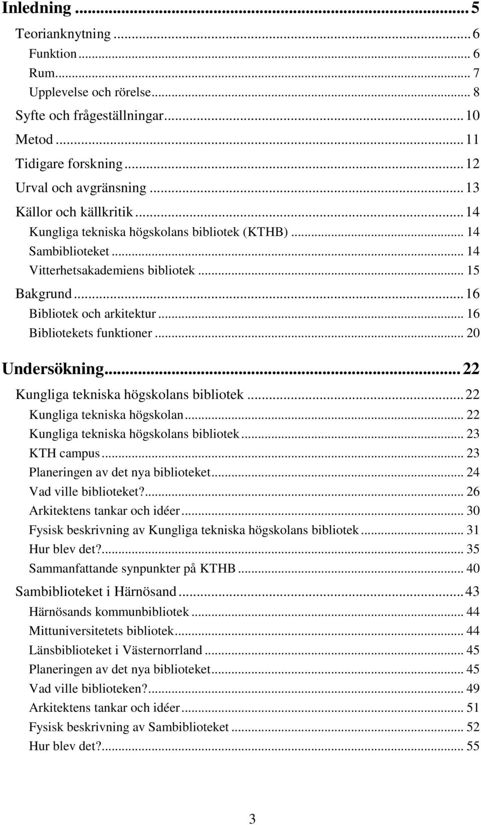 .. 16 Bibliotekets funktioner... 20 Undersökning... 22 Kungliga tekniska högskolans bibliotek... 22 Kungliga tekniska högskolan... 22 Kungliga tekniska högskolans bibliotek... 23 KTH campus.