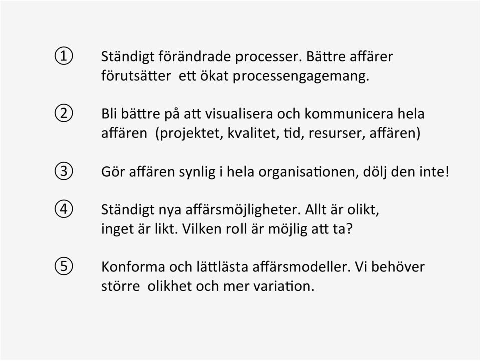 affären synlig i hela organisaionen, dölj den inte! Ständigt nya affärsmöjligheter.