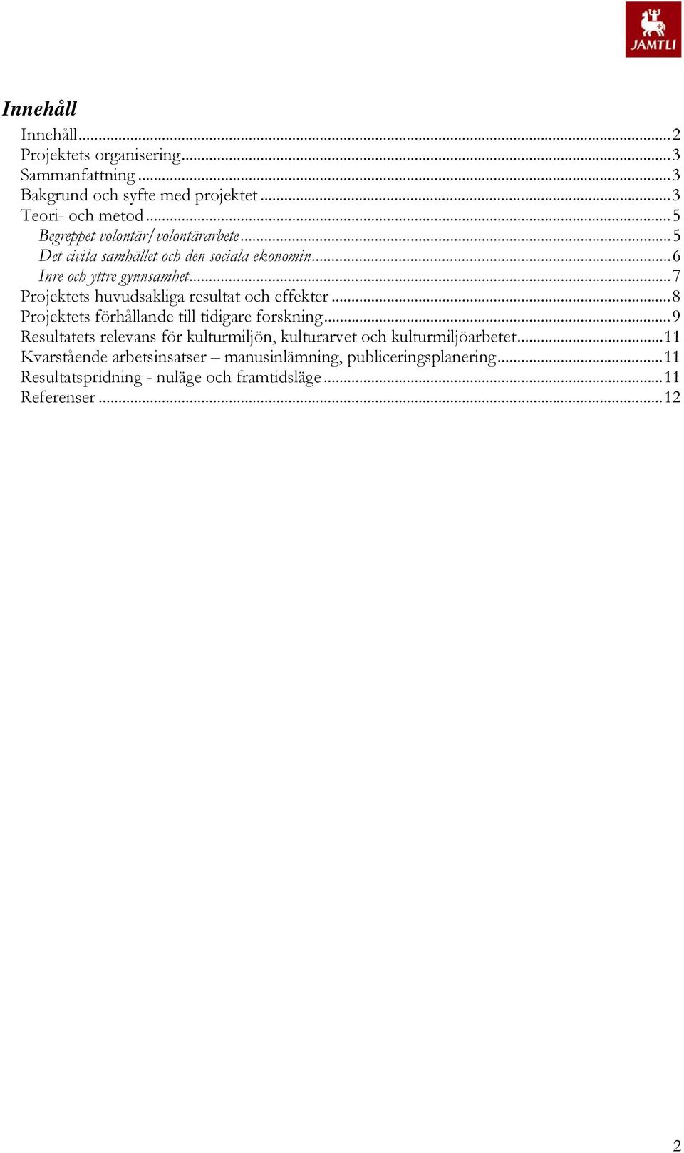 .. 7 Projektets huvudsakliga resultat och effekter... 8 Projektets förhållande till tidigare forskning.