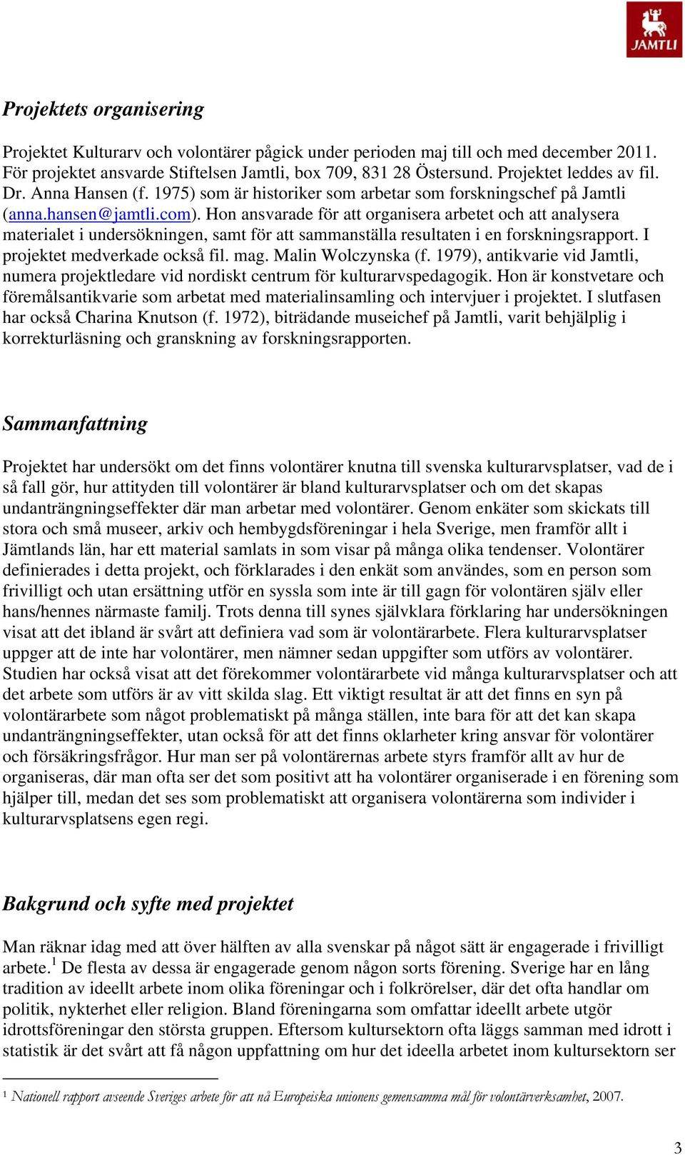 Hon ansvarade för att organisera arbetet och att analysera materialet i undersökningen, samt för att sammanställa resultaten i en forskningsrapport. I projektet medverkade också fil. mag.