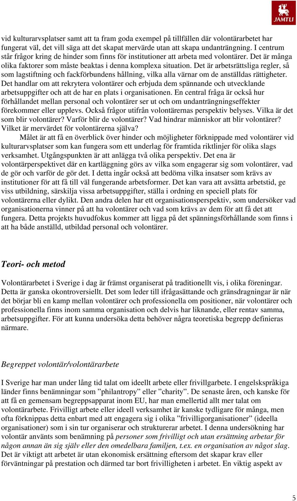 Det är arbetsrättsliga regler, så som lagstiftning och fackförbundens hållning, vilka alla värnar om de anställdas rättigheter.