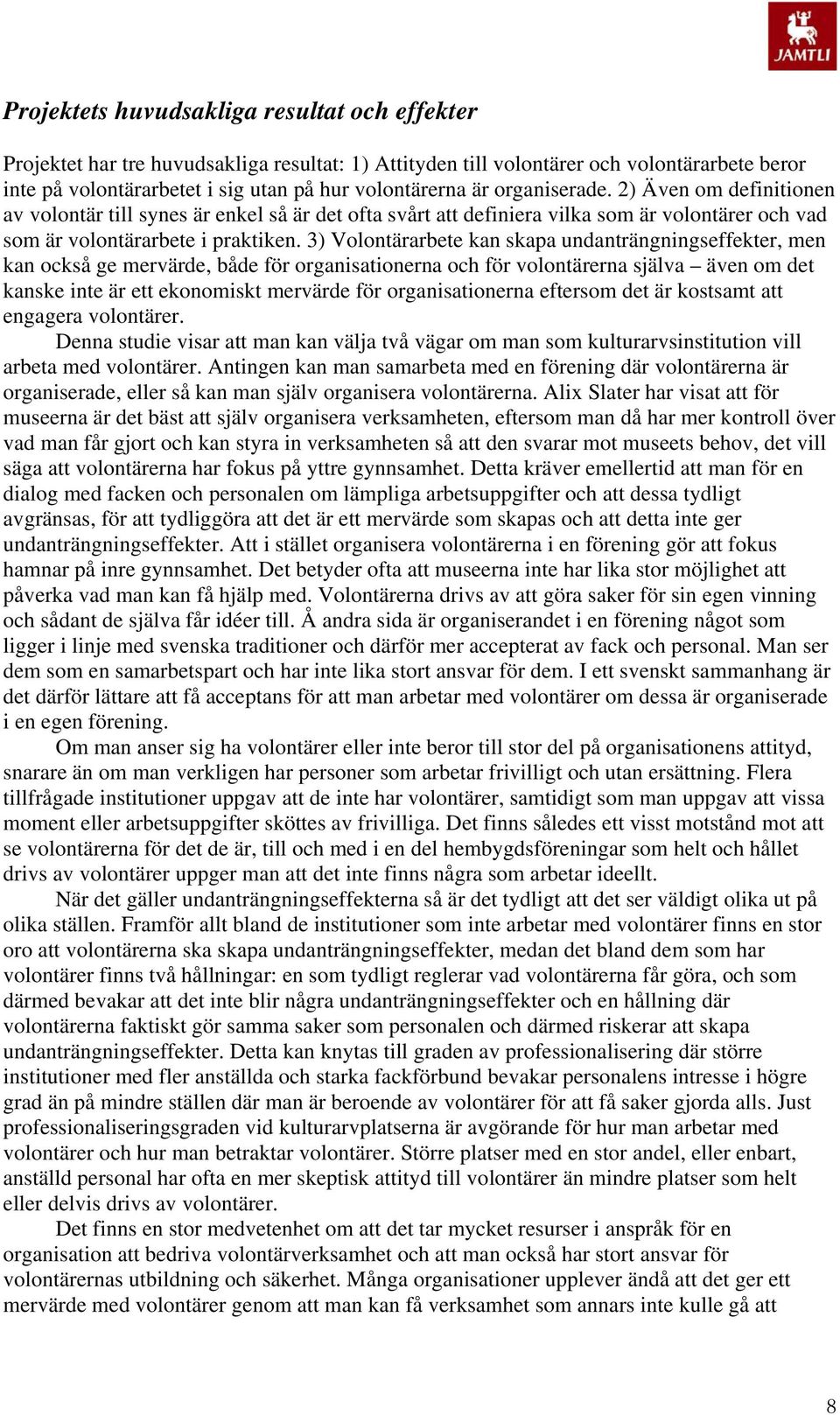 3) Volontärarbete kan skapa undanträngningseffekter, men kan också ge mervärde, både för organisationerna och för volontärerna själva även om det kanske inte är ett ekonomiskt mervärde för