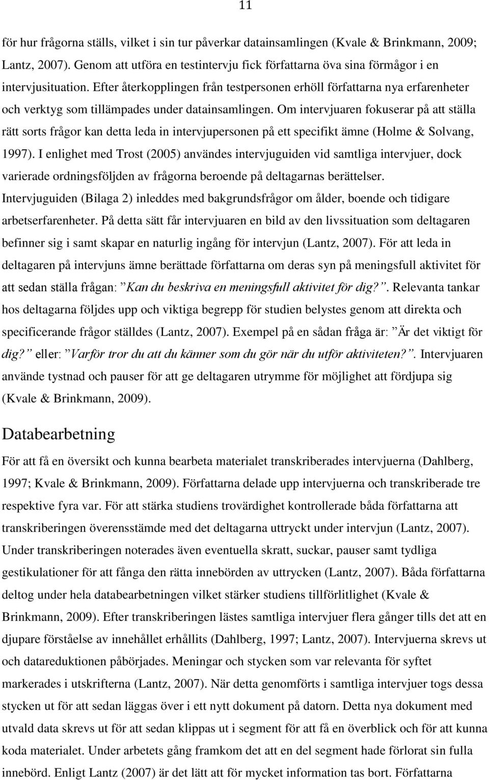 Efter återkopplingen från testpersonen erhöll författarna nya erfarenheter och verktyg som tillämpades under datainsamlingen.