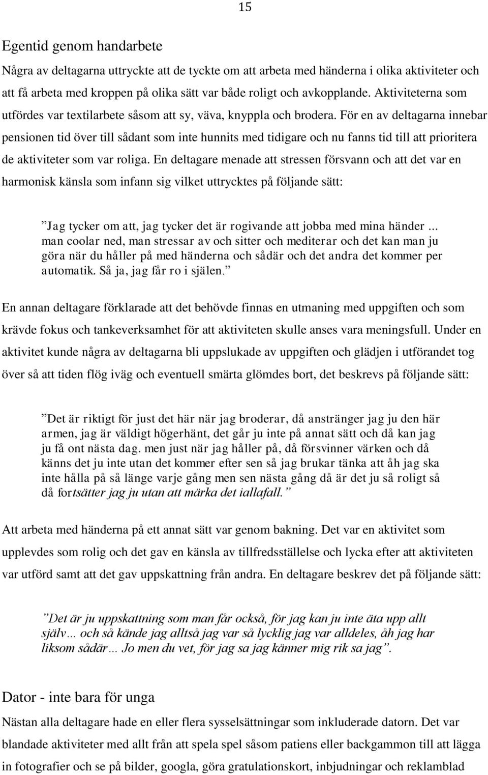 För en av deltagarna innebar pensionen tid över till sådant som inte hunnits med tidigare och nu fanns tid till att prioritera de aktiviteter som var roliga.