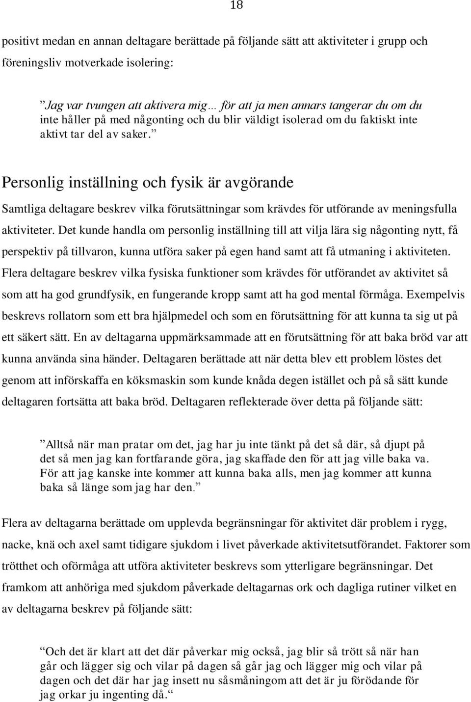 Personlig inställning och fysik är avgörande Samtliga deltagare beskrev vilka förutsättningar som krävdes för utförande av meningsfulla aktiviteter.