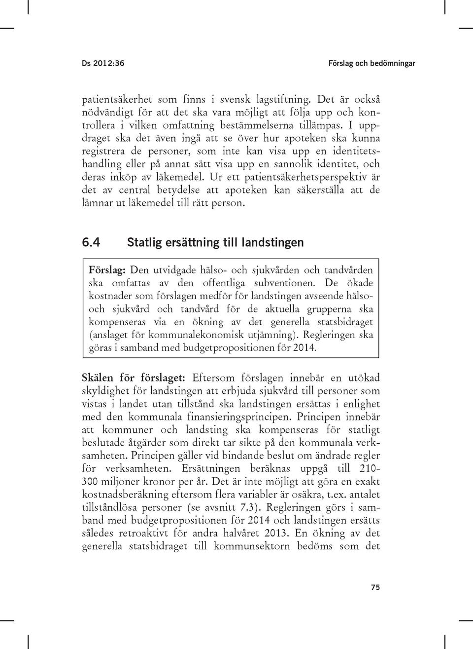 I uppdraget ska det även ingå att se över hur apoteken ska kunna registrera de personer, som inte kan visa upp en identitetshandling eller på annat sätt visa upp en sannolik identitet, och deras