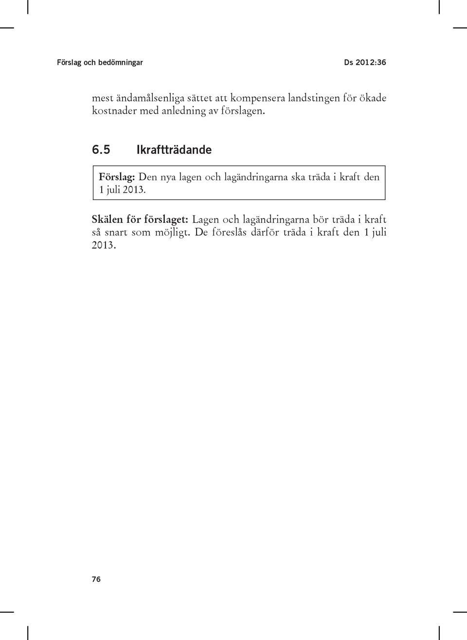 5 Ikraftträdande Förslag: Den nya lagen och lagändringarna ska träda i kraft den 1 juli 2013.