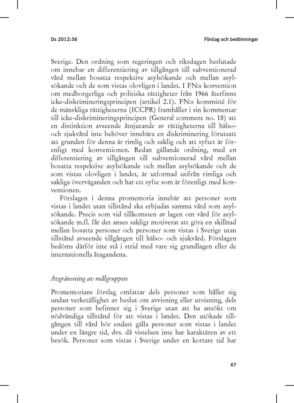 olovligen i landet. I FN:s konvention om medborgerliga och politiska rättigheter från 1966 återfinns icke-diskrimineringsprincipen (artikel 2.1).