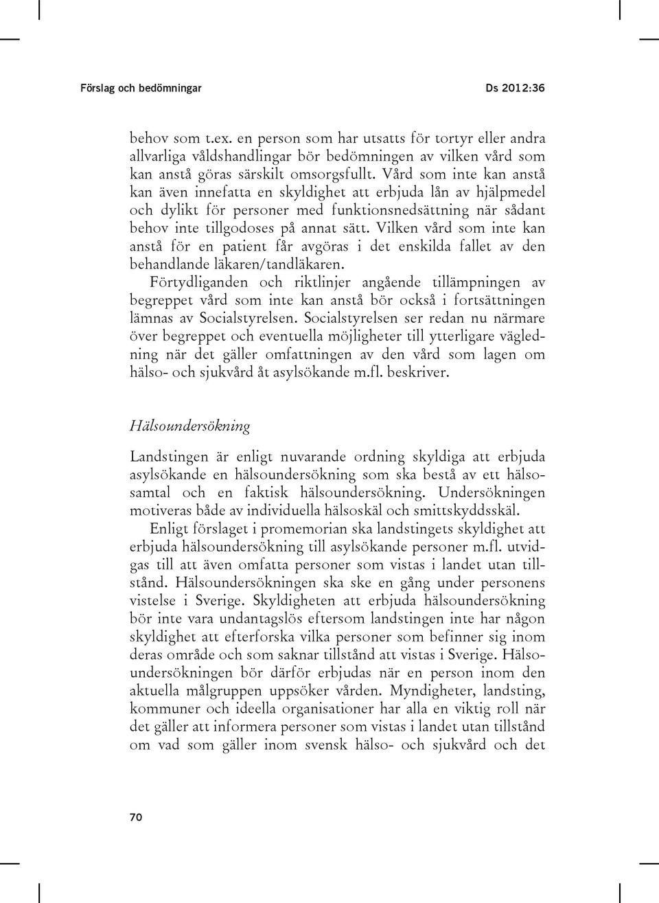 Vilken vård som inte kan anstå för en patient får avgöras i det enskilda fallet av den behandlande läkaren/tandläkaren.