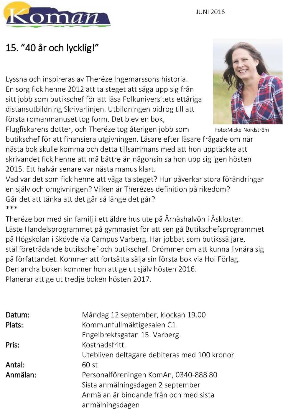 Utbildningen bidrog till att första romanmanuset tog form. Det blev en bok, Flugfiskarens dotter, och Theréze tog återigen jobb som butikschef för att finansiera utgivningen.