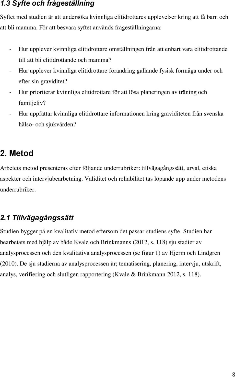 - Hur upplever kvinnliga elitidrottare förändring gällande fysisk förmåga under och efter sin graviditet? - Hur prioriterar kvinnliga elitidrottare för att lösa planeringen av träning och familjeliv?