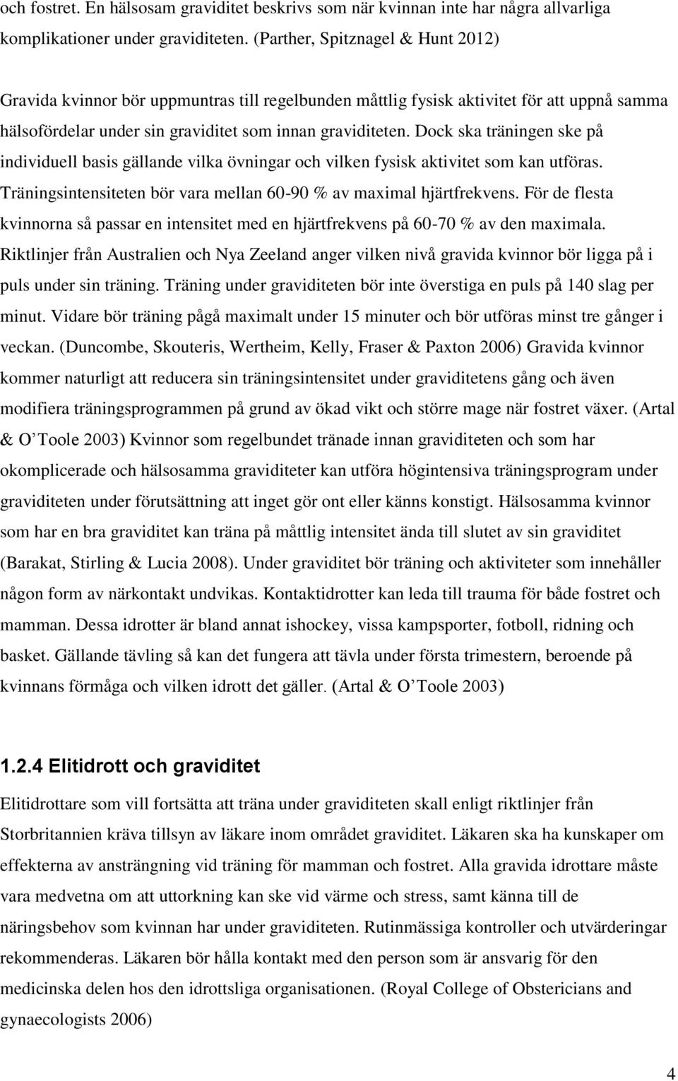 Dock ska träningen ske på individuell basis gällande vilka övningar och vilken fysisk aktivitet som kan utföras. Träningsintensiteten bör vara mellan 60-90 % av maximal hjärtfrekvens.