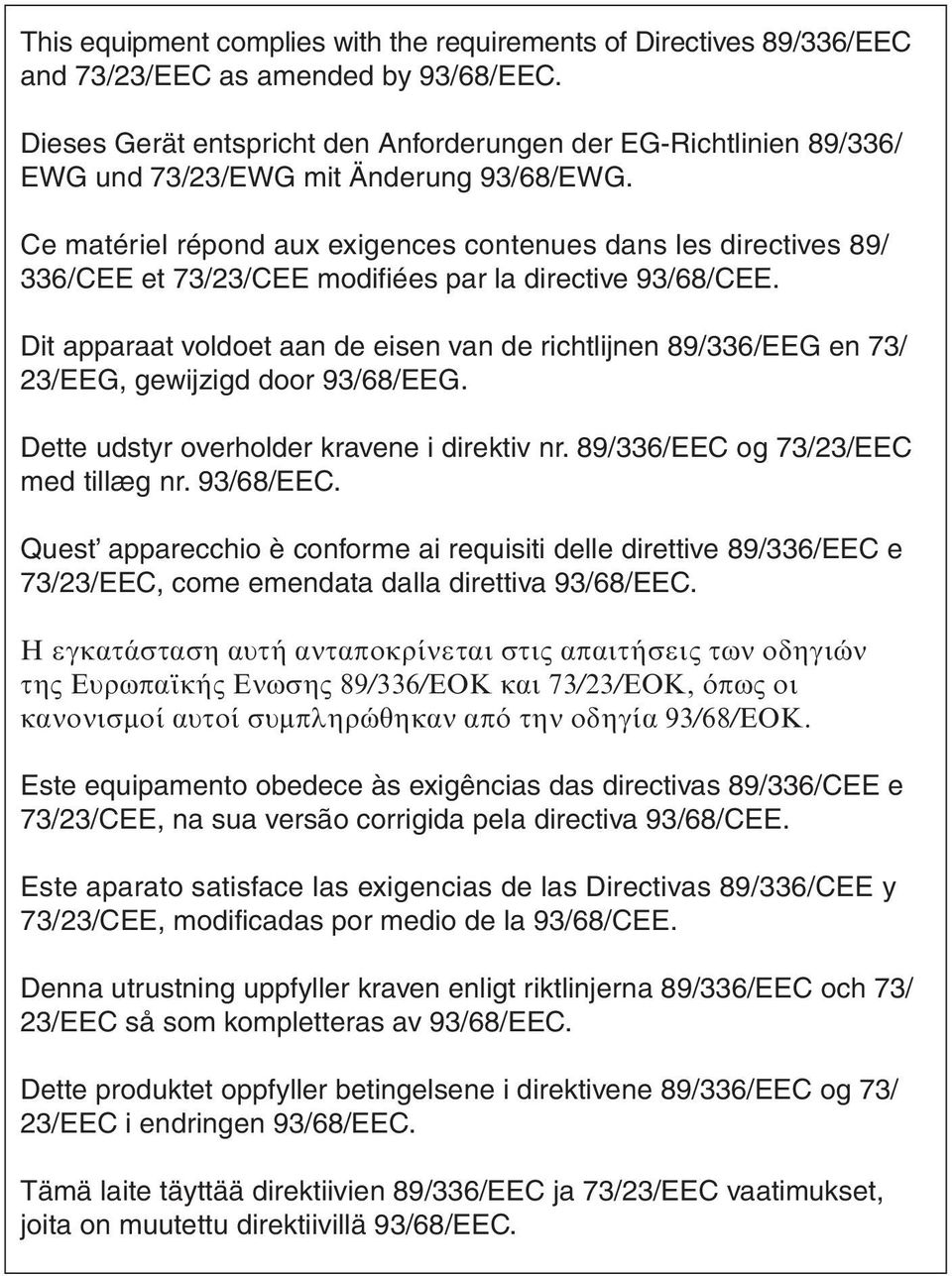 Ce matériel répond aux exigences contenues dans les directives 89/ 336/CEE et 73/23/CEE modifiées par la directive 93/68/CEE.