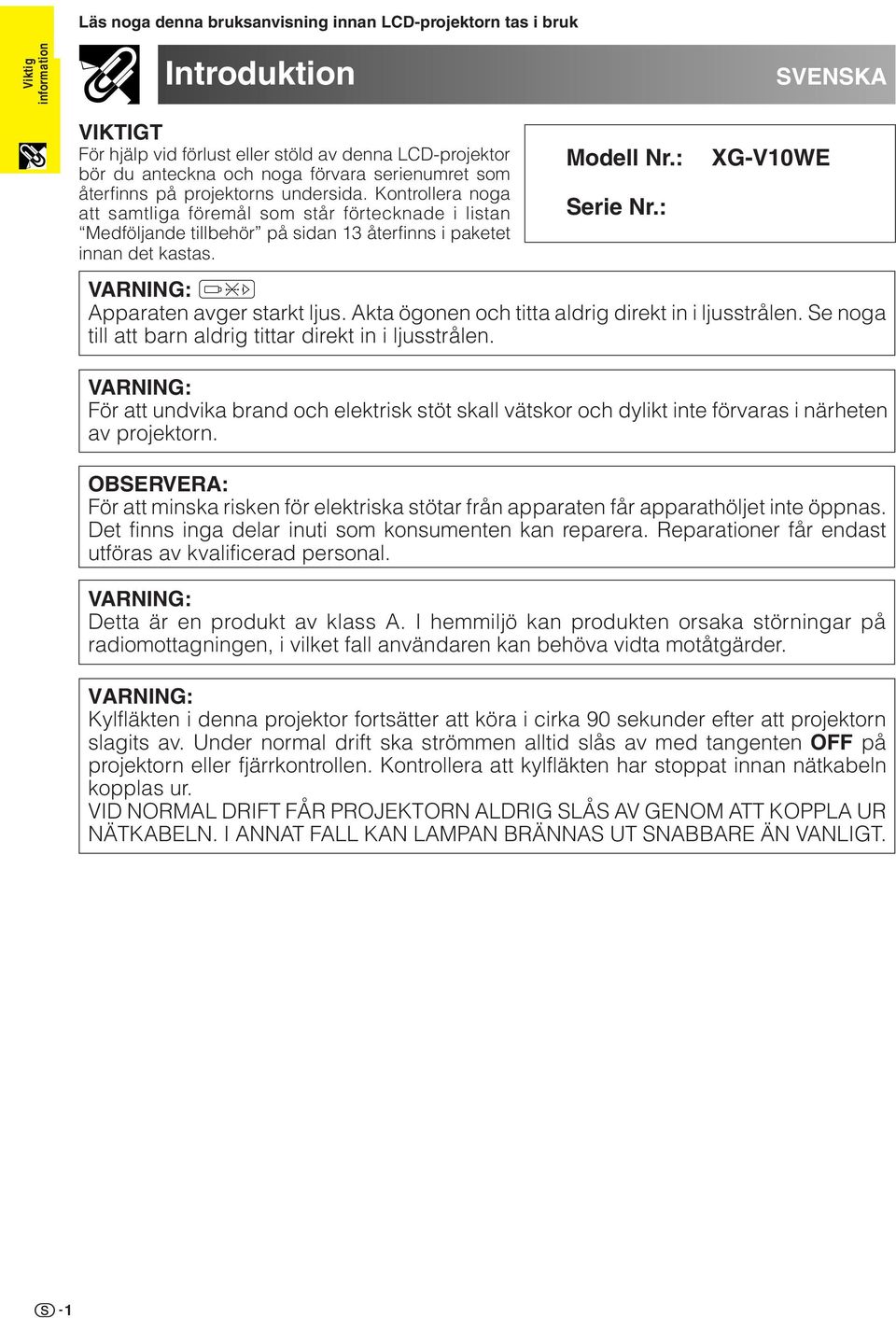 Modell Nr.: XG-VWE Serie Nr.: VARNING: Apparaten avger starkt ljus. Akta ögonen och titta aldrig direkt in i ljusstrålen. Se noga till att barn aldrig tittar direkt in i ljusstrålen.