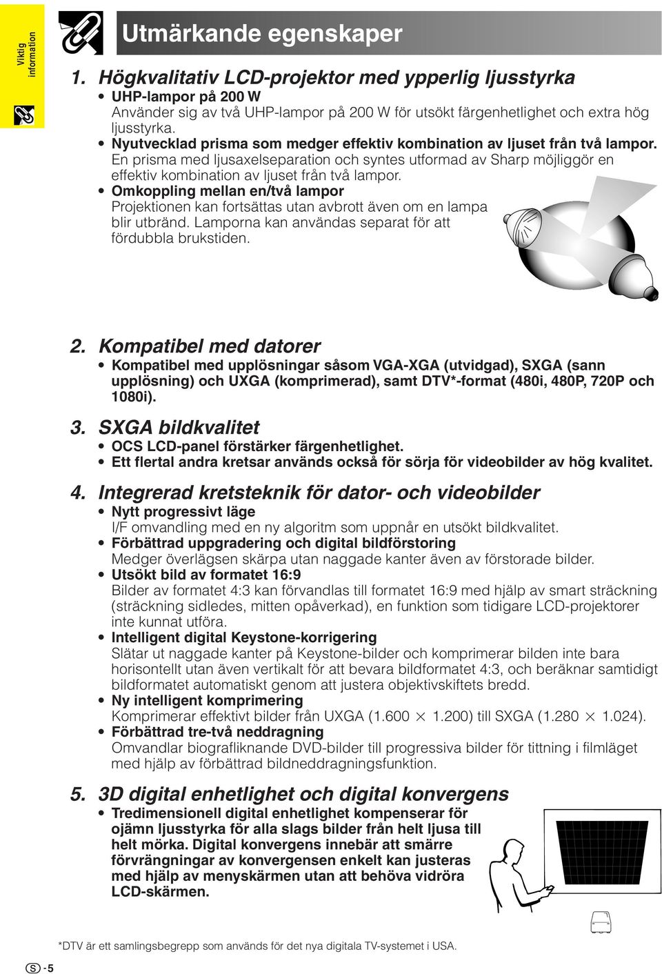 Nyutvecklad prisma som medger effektiv kombination av ljuset från två lampor. En prisma med ljusaxelseparation och syntes utformad av Sharp möjliggör en effektiv kombination av ljuset från två lampor.