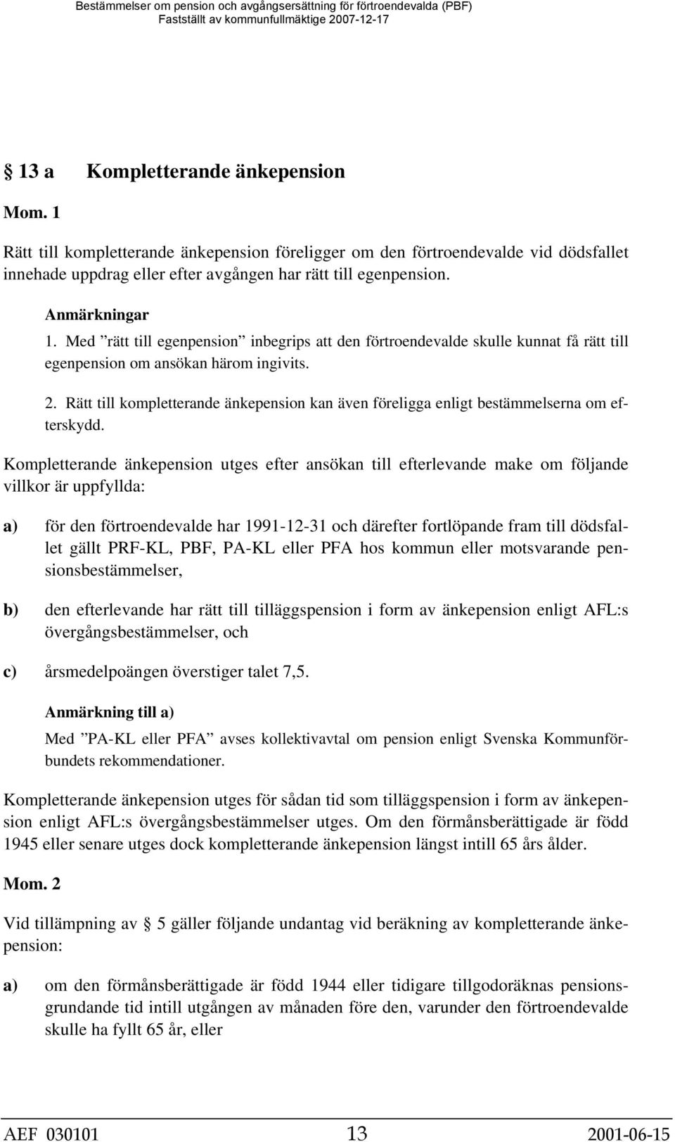 Rätt till kompletterande änkepension kan även föreligga enligt bestämmelserna om efterskydd.