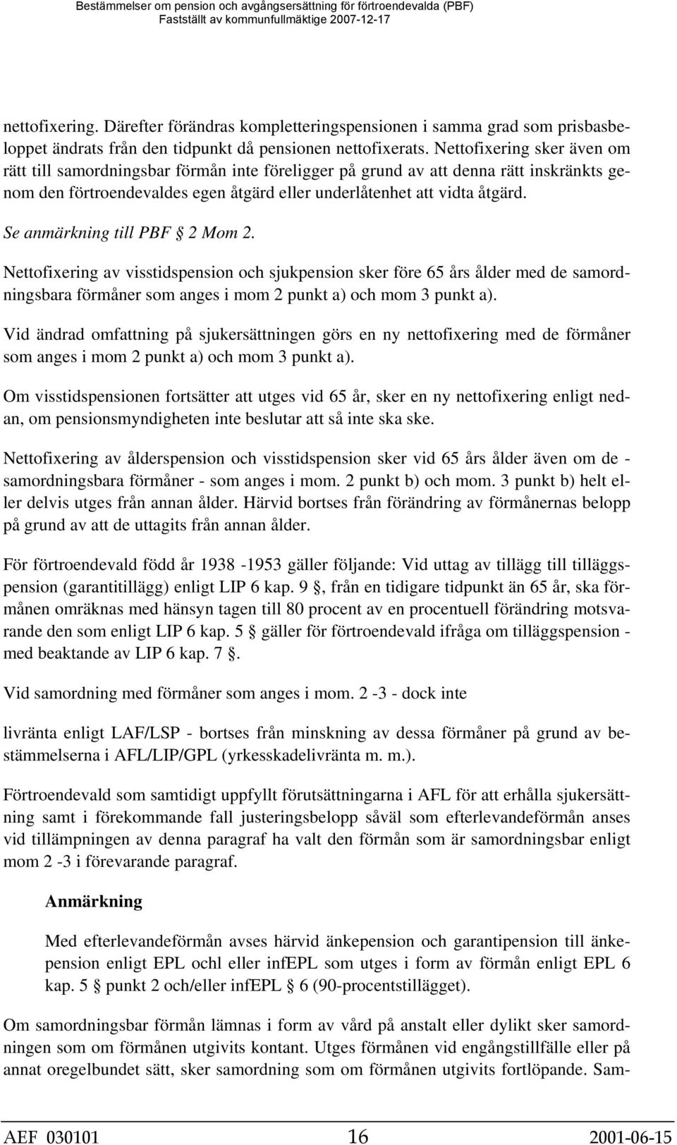 Se anmärkning till PBF 2 Mom 2. Nettofixering av visstidspension och sjukpension sker före 65 års ålder med de samordningsbara förmåner som anges i mom 2 punkt a) och mom 3 punkt a).