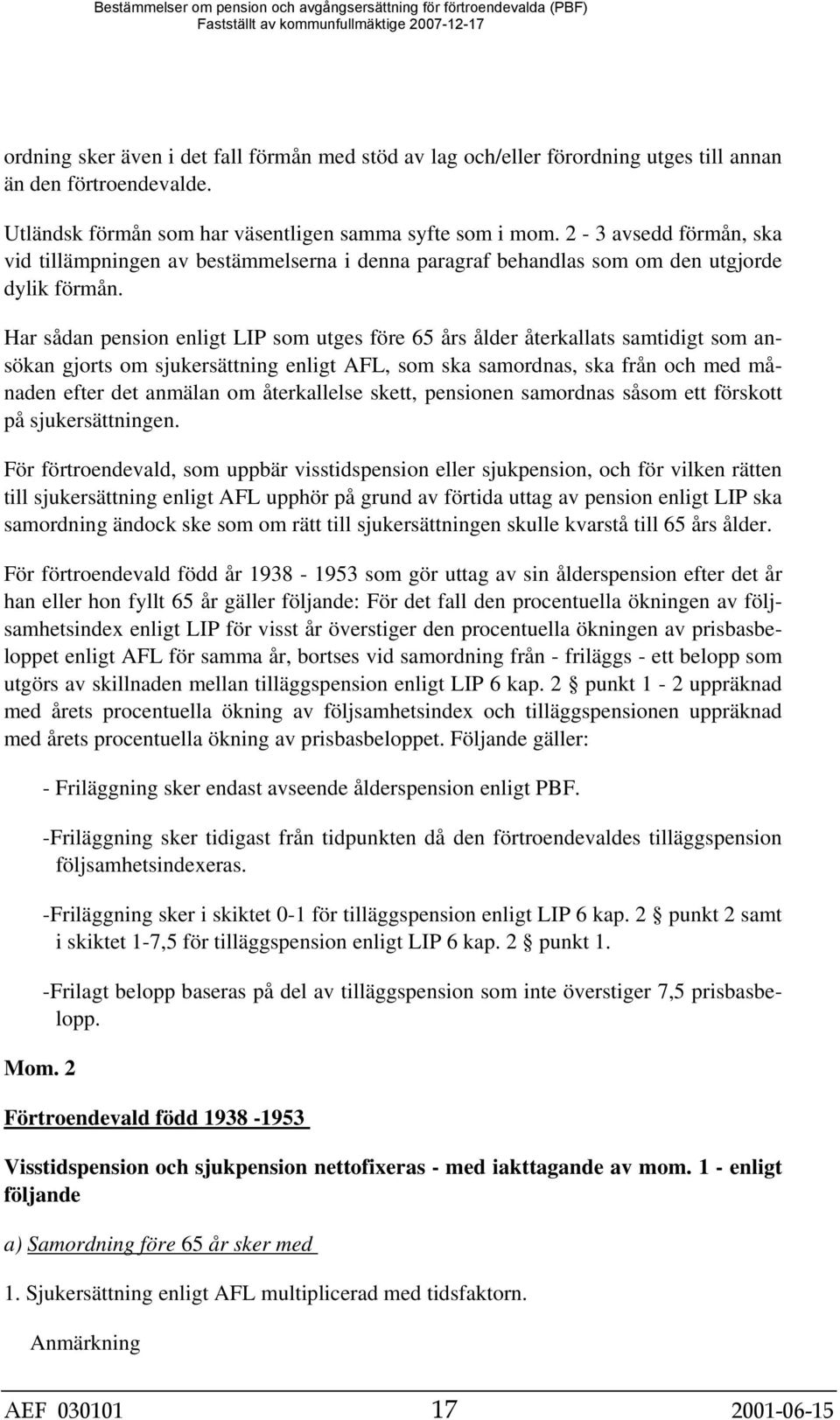 Har sådan pension enligt LIP som utges före 65 års ålder återkallats samtidigt som ansökan gjorts om sjukersättning enligt AFL, som ska samordnas, ska från och med månaden efter det anmälan om