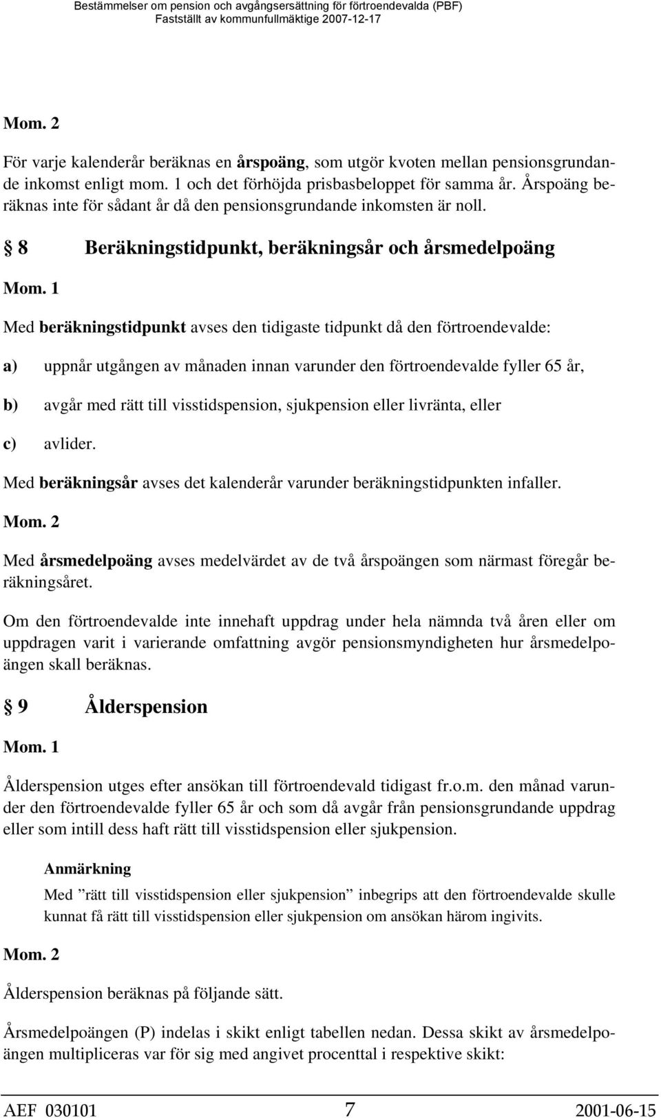 8 Beräkningstidpunkt, beräkningsår och årsmedelpoäng Med beräkningstidpunkt avses den tidigaste tidpunkt då den förtroendevalde: a) uppnår utgången av månaden innan varunder den förtroendevalde