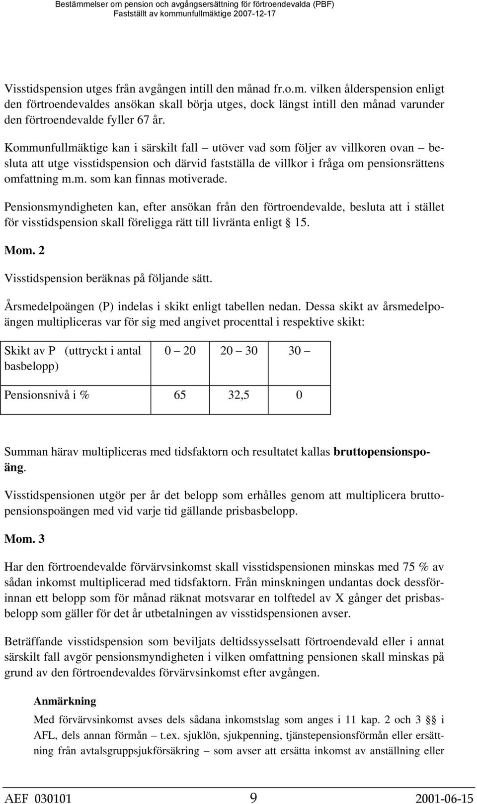 Pensionsmyndigheten kan, efter ansökan från den förtroendevalde, besluta att i stället för visstidspension skall föreligga rätt till livränta enligt 15. Visstidspension beräknas på följande sätt.