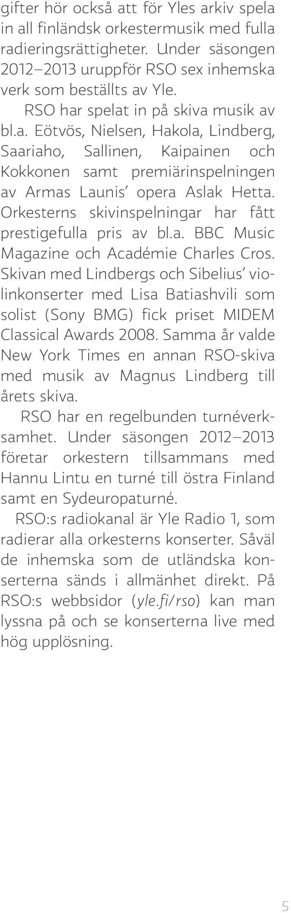 Orkesterns skivinspelningar har fått prestigefulla pris av bl.a. BBC Music Magazine och Académie Charles Cros.