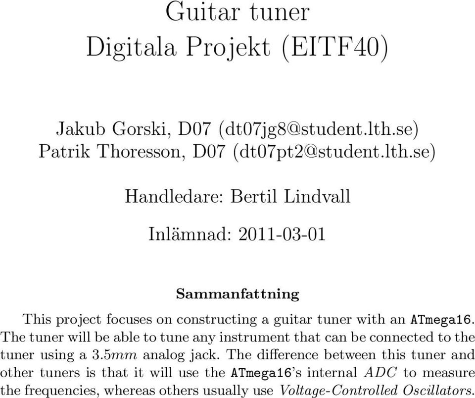 se) Handledare: Bertil Lindvall Inlämnad: 2011-03-01 Sammanfattning This project focuses on constructing a guitar tuner with an ATmega16.