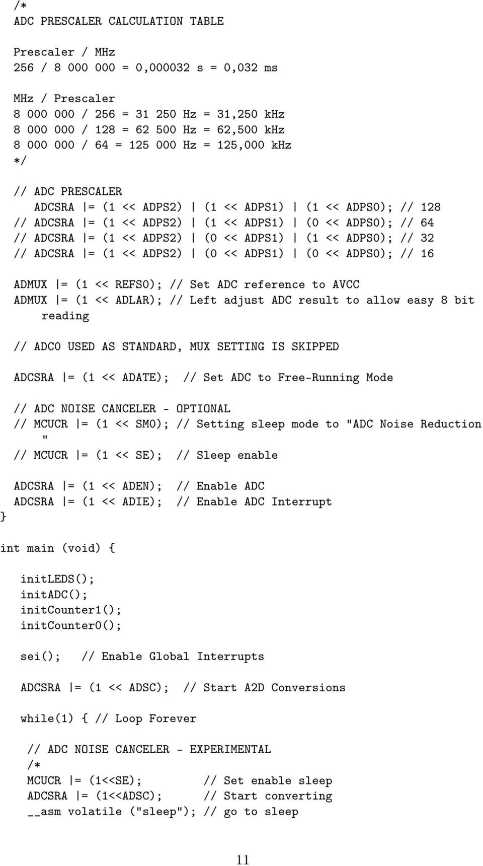 ADPS1) (1 << ADPS0); // 32 // ADCSRA = (1 << ADPS2) (0 << ADPS1) (0 << ADPS0); // 16 ADMUX = (1 << REFS0); // Set ADC reference to AVCC ADMUX = (1 << ADLAR); // Left adjust ADC result to allow easy 8