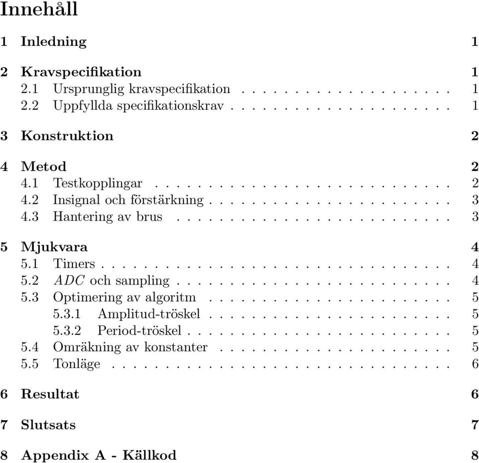 ......................... 4 5.3 Optimering av algoritm....................... 5 5.3.1 Amplitud-tröskel....................... 5 5.3.2 Period-tröskel......................... 5 5.4 Omräkning av konstanter.