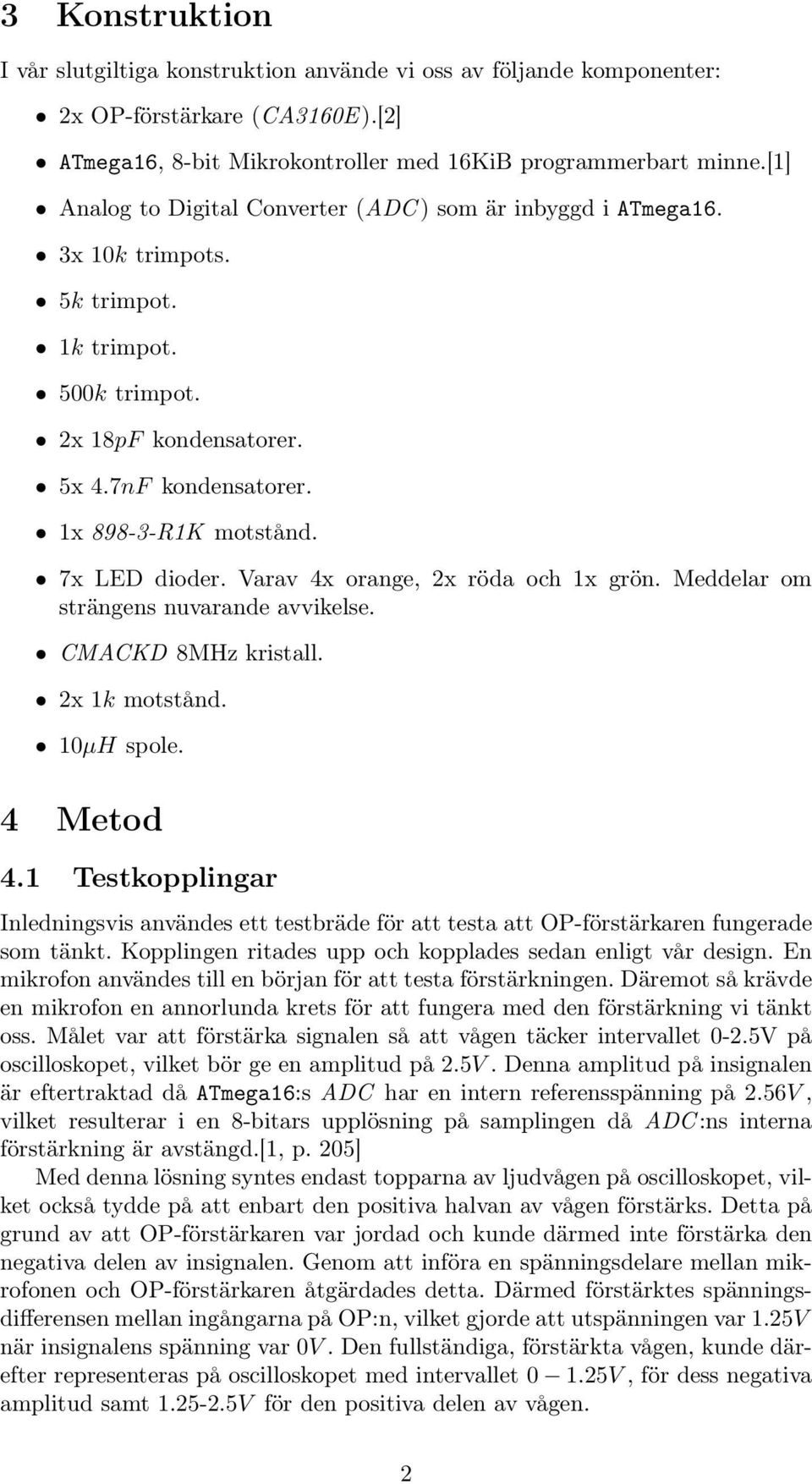 7x LED dioder. Varav 4x orange, 2x röda och 1x grön. Meddelar om strängens nuvarande avvikelse. CMACKD 8MHz kristall. 2x 1k motstånd. 10µH spole. 4 Metod 4.