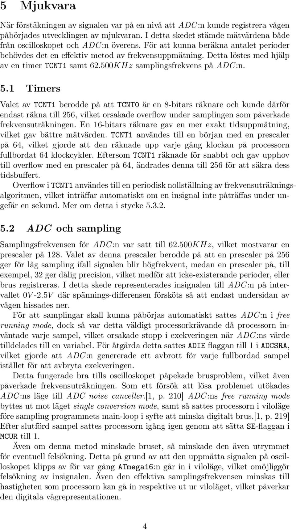 Detta löstes med hjälp av en timer TCNT1 samt 62.500KHz samplingsfrekvens på ADC :n. 5.