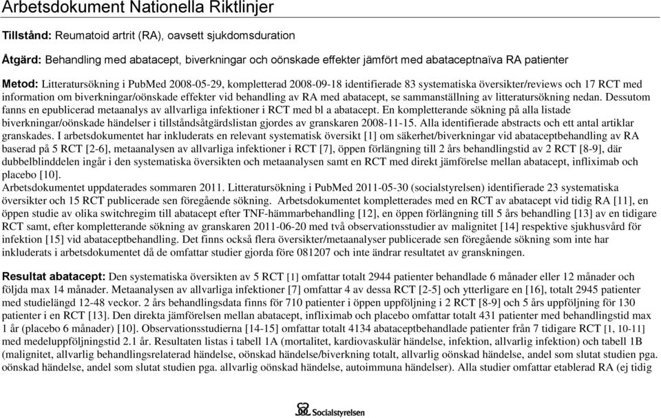 behandling av RA med abatacept, se sammanställning av litteratursökning nedan. Dessutom fanns en epublicerad metaanalys av allvarliga infektioner i RCT med bl a abatacept.