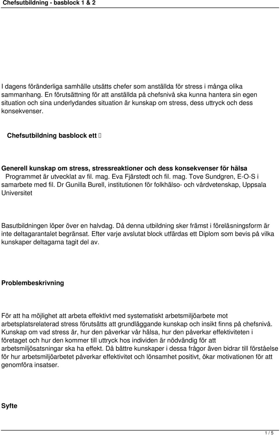 Chefsutbildning basblock ett Generell kunskap om stress, stressreaktioner och dess konsekvenser för hälsa Programmet är utvecklat av fil. mag. Eva Fjärstedt och fil. mag. Tove Sundgren, E-O-S i samarbete med fil.